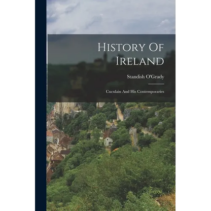 History Of Ireland: Cuculain And His Contemporaries - Paperback
