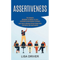 Assertiveness: The Complete Workbook for Women to Learn Outstanding Assertiveness Strategies (Learn How to Manage Difficult People With Confidence and - Paperback