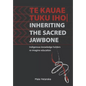 Te kauae tuku iho Inheriting the sacred jawbone: Indigenous knowledge holders re-imagine education - Paperback