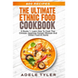 The Ultimate Ethnic Food Cookbook: 6 Books 1: Learn How To Cook Thai Chinese Japanese Korean Mexican And Indian Food At Home - Paperback