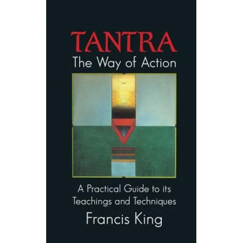 Tantra: The Way of Action: A Practical Guide to Its Teachings and Techniques - Hardcover