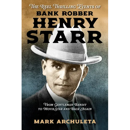 The Reel Thrilling Events of Bank Robber Henry Starr: From Gentleman Bandit to Movie Star and Back Again - Paperback