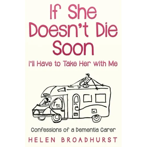If She Doesn't Die Soon I'll Have to Take Her With Me: Confessions of a Dementia Carer - Paperback
