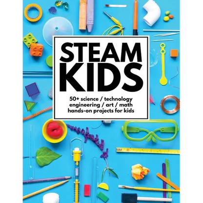 STEAM Kids: 50+ Science / Technology / Engineering / Art / Math Hands-On Projects for Kids - Paperback