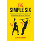 The Simple Six: The Easy Way to Get in Shape and Stay in Shape for the Rest of your Life - Paperback