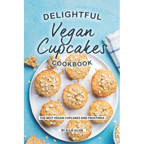 Delightful Vegan Cupcakes Cookbook: The Best Vegan Cupcakes and Frostings - Paperback