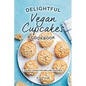 Delightful Vegan Cupcakes Cookbook: The Best Vegan Cupcakes and Frostings - Paperback