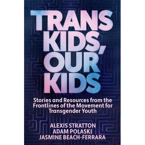 Trans Kids, Our Kids: Stories and Resources from the Frontlines of the Movement for Transgender Youth - Paperback
