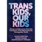 Trans Kids, Our Kids: Stories and Resources from the Frontlines of the Movement for Transgender Youth - Paperback
