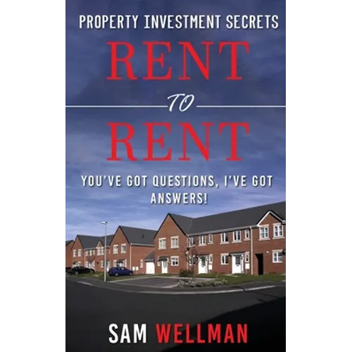 Property Investment Secrets - Rent to Rent: You've Got Questions, I've Got Answers!: Using HMO's and Sub-Letting to Build a Passive Income and Achieve - Paperback