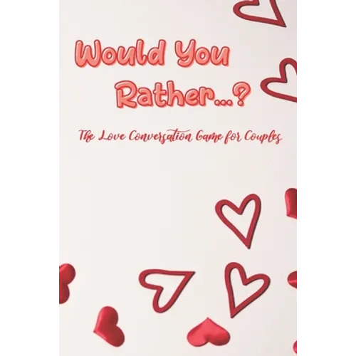 Would You Rather...?: The Love Conversation Game for Couples: Romantic Edition (Perfect For Valentines) - Paperback
