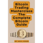 Bitcoin Trading Masterclass: The Complete Bitcoin Guide - Paperback