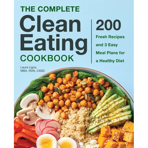 The Complete Clean Eating Cookbook: 200 Fresh Recipes and 3 Easy Meal Plans for a Healthy Diet - Hardcover