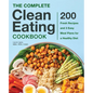 The Complete Clean Eating Cookbook: 200 Fresh Recipes and 3 Easy Meal Plans for a Healthy Diet - Hardcover