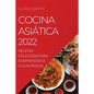 Cocina Asiática 2022: Recetas Deliciosas Para Sorprender a Tus Invitados - Paperback