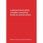 A Physical Book Which Compiles Conceptual Books by Various Artists: Possibly Undermining Their Conceptual Commitment to Dematerialization, but Also Sp - Paperback