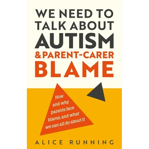 We Need to Talk about Autism and Parent-Carer Blame: How and Why Parents Face Blame, and What We Can All Do about It - Paperback