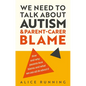 We Need to Talk about Autism and Parent-Carer Blame: How and Why Parents Face Blame, and What We Can All Do about It - Paperback