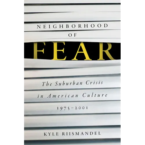 Neighborhood of Fear: The Suburban Crisis in American Culture, 1975-2001 - Hardcover