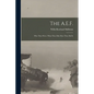 The A.E.F.; who They Were, What They did, how They did It - Paperback