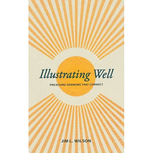 Illustrating Well: Preaching Sermons That Connect - Paperback