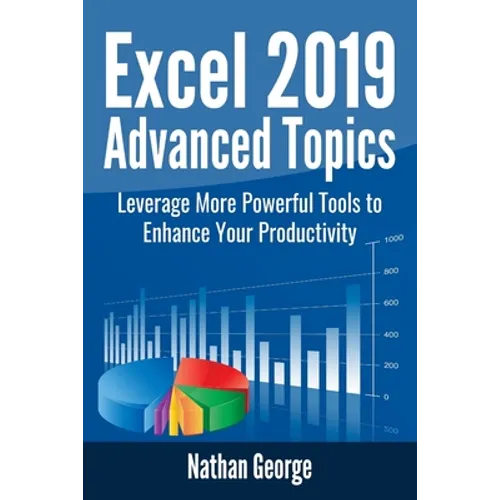 Excel 2019 Advanced Topics: Leverage More Powerful Tools to Enhance Your Productivity - Paperback