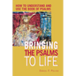 Bringing the Psalms to Life: How to Understand and Use the Book of Psalms - Hardcover