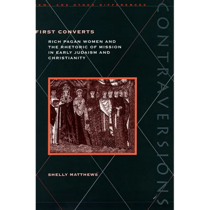 First Converts: Rich Pagan Women and the Rhetoric of Mission in Early Judaism and Christianity - Hardcover