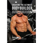 Creating the Ultimate Bodybuilder: Learn the Secrets and Tricks Used by the Best Professional Bodybuilders and Coaches to Improve Your Conditioning, N - Paperback