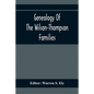 Genealogy Of The Wilson-Thompson Families; Being An Account Of The Descendants Of John Wilson, Of County Antrim, Ireland, Whose Two Sons, John And Wil - Paperback