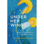 Under Her Wings: Mothers and Motherhood in the New Testament - Paperback