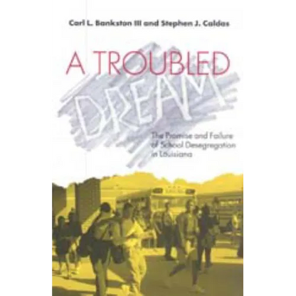 A Troubled Dream: The Promise and Failure of School Desegregation in Louisiana - Paperback