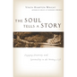 The Soul Tells a Story: Engaging Creativity with Spirituality in the Writing Life - Paperback