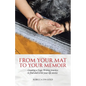 From Your Mat to Your Memoir: Creating a Yogic Writing Practice to Find and Write Your Life Stories - Paperback