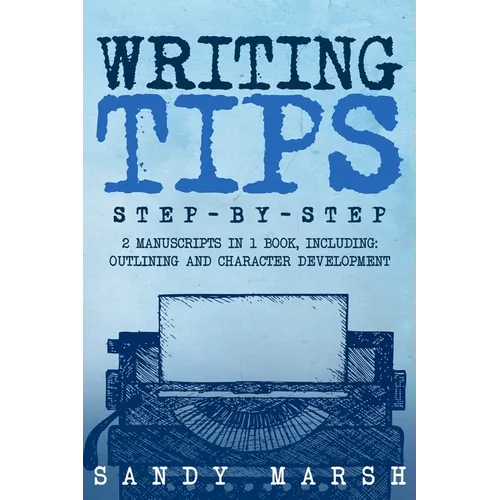 Writing Tips: Step-by-Step 2 Manuscripts in 1 Book Essential Narrative Fiction Writing, Writing Conflict and Writing Tips and Tricks Any Writer Can Le - Paperback