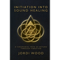 Initiation Into Sound Healing: A Ceremonial Path of Return through Vibration - Paperback