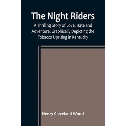 The Night Riders; A Thrilling Story of Love, Hate and Adventure, Graphically Depicting the Tobacco Uprising in Kentucky - Paperback