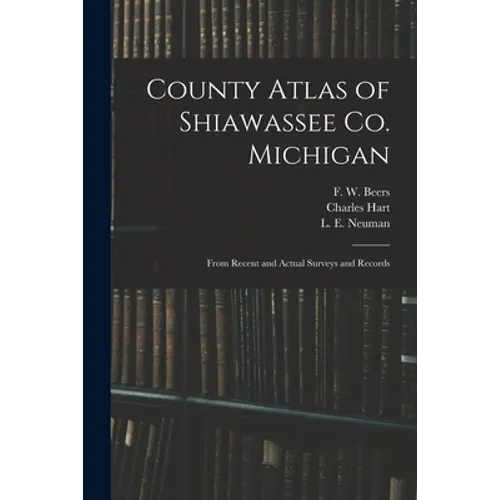 County Atlas of Shiawassee Co. Michigan: From Recent and Actual Surveys and Records - Paperback