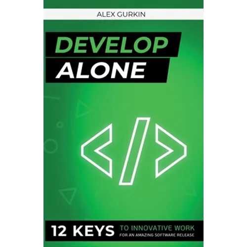 Develop Alone: 12 keys to innovative work for an amazing software release - Paperback