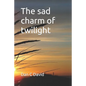 The sad charm of twilight: Neither seas water, nor rains water - Paperback