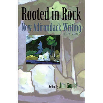 Rooted in Rock: New Adirondack Writing, 1975-2000 - Hardcover