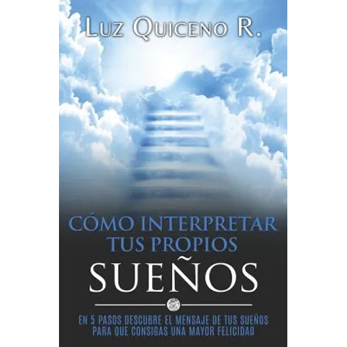 Cómo Interpretar Tus Propios Sueños: En 5 Pasos Descubre El Mensaje de Tus Sueños Para Que Consigas Una Mayor Felicidad - Paperback