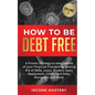 How to be Debt Free: A proven strategy to take control of your financial freedom by getting rid of debt, loans, student loans repayment, cr - Paperback