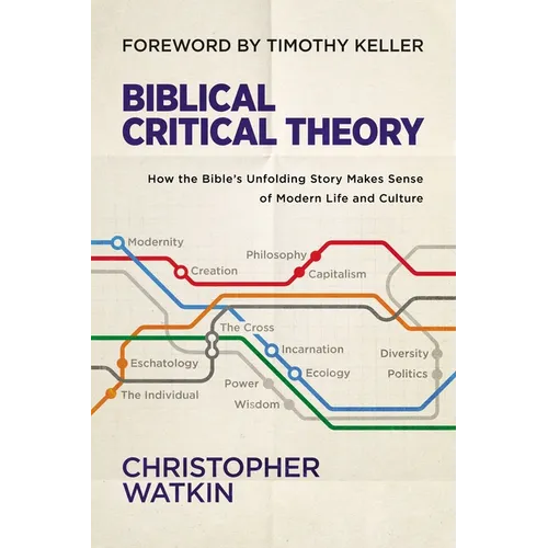 Biblical Critical Theory: How the Bible's Unfolding Story Makes Sense of Modern Life and Culture - Hardcover