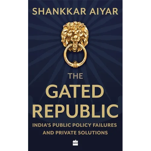 The Gated Republic: India's Public Policy Failures and Private Solutions - Hardcover