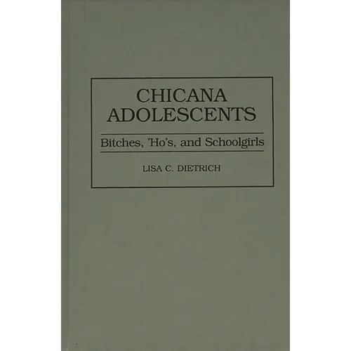 Chicana Adolescents: Bitches, 'Ho's, and Schoolgirls - Hardcover