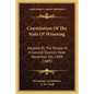 Constitution Of The State Of Wyoming: Adopted By The People At A General Election Held November 5th, 1889 (1889) - Paperback