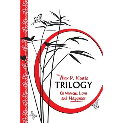 The Alex P. Keats Trilogy On Wisdom Love, and Happiness - Paperback