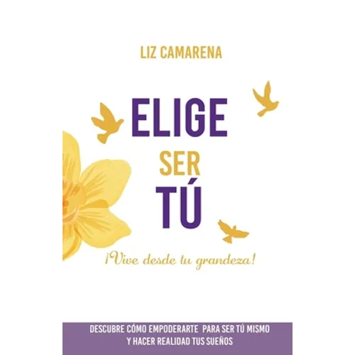 Elige Ser Tú: ¡Vive desde tu grandeza! - Paperback