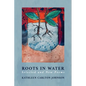 Roots in Water: Selected and New Poems - Paperback